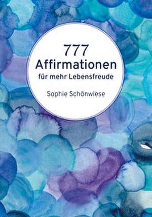 777 Affirmationen de Sophie Schönwiese