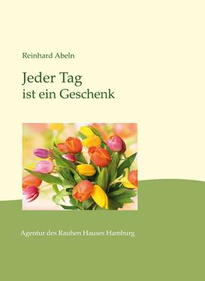 Jeder Tag ist ein Geschenk de Reinhard Abeln