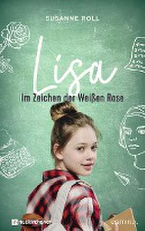 Lisa - Im Zeichen der Weißen Rose de Susanne Roll