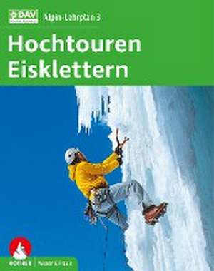 Alpin-Lehrplan 3: Hochtouren - Eisklettern de Andreas Dick