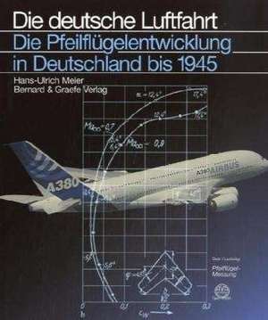 Die Pfeilflügelentwicklung in Deutschland bis 1945 de Hans-Ulrich Meier