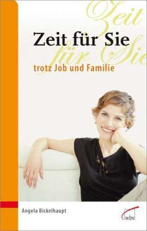 Zeit für Sie trotz Job und Familie de Angela Bickelhaupt