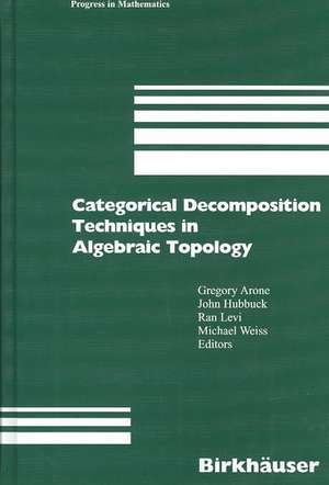 Categorical Decomposition Techniques in Algebraic Topology: International Conference in Algebraic Topology, Isle of Skye, Scotland, June 2001 de Gregory Arone