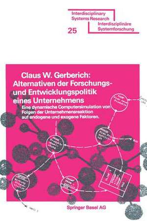 Alternativen der Forschungs- und Entwicklungspolitik eines Unternehmens: Eine dynamische Computersimulation von Folgen der Unternehmensreaktion auf endogene und exogene Faktoren de GERBERICH