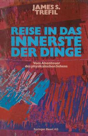 Reise in das Innerste der Dinge: Vom Abenteuer des physikalischen Sehens de Trefil