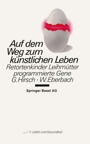 Auf dem Weg zum künstlichen Leben: Retortenkinder — Leihmütter — programmierte Gene… de G. Hirsch