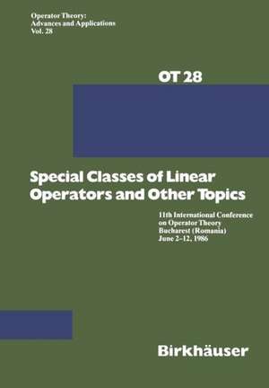 Special Classes of Linear Operators and Other Topics: 11th International Conference on Operator Theory Bucharest (Romania) June 2–12, 1986 de G. Arsene