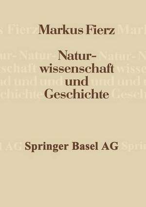 Naturwissenschaft und Geschichte: Vorträge und Aufsätze de FIERZ