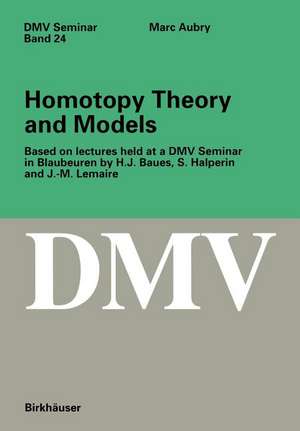 Homotopy Theory and Models: Based on Lectures held at a DMV Seminar in Blaubeuren by H.J. Baues, S. Halperin and J.-M. Lemaire de Marc Aubry