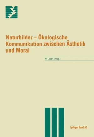 Naturbilder: Ökologische Kommunikation zwischen Ästhetik und Moral de Walter Lesch