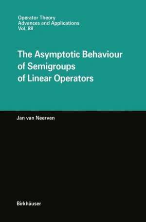 The Asymptotic Behaviour of Semigroups of Linear Operators de Jan van Neerven