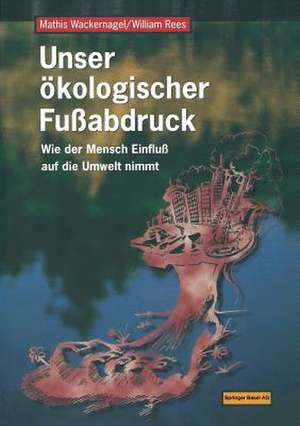 Unser ökologischer Fußabdruck: Wie der Mensch Einfluß auf die Umwelt nimmt de Mathis Wackernagel