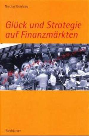 Glück und Strategie auf Finanzmärkten: Mathematische Grundlagen und Konzepte de Nicolas Bouleau