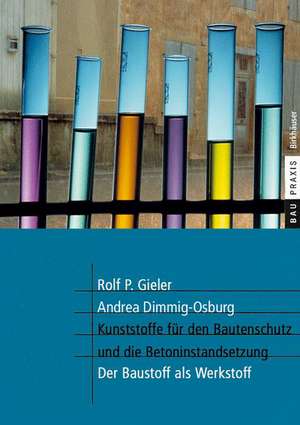 Kunststoffe für den Bautenschutz und die Betoninstandsetzung: Der Baustoff als Werkstoff de Rolf P. Gieler