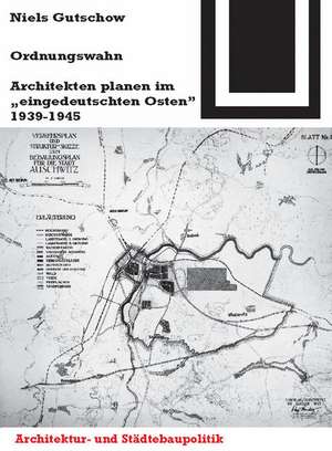 Ordnungswahn: Architekten planen im "eingedeutschten Osten" 1939-1945 de Niels Gutschow