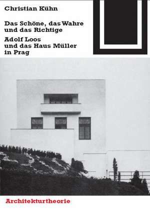 Das Schöne, das Wahre und das Richtige: Adolf Loos und das Haus Müller in Prag de Christian Kühn