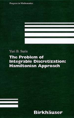 The Problem of Integrable Discretization: Hamiltonian Approach de Yuri B. Suris