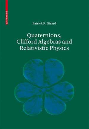 Quaternions, Clifford Algebras and Relativistic Physics de Patrick R. Girard