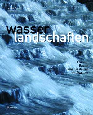 Wasserlandschaften: Planen, Bauen und Gestalten mit Wasser de Herbert Dreiseitl