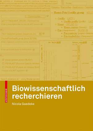 Biowissenschaftlich recherchieren: Über den Einsatz von Datenbanken und anderen Ressourcen der Bioinformatik de Nicola Gaedeke