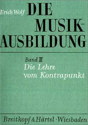 Die Musikausbildung III. Die Lehre vom Kontrapunkt de Erich Wolf