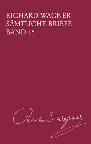 Richard Wagner Sämtliche Briefe / Sämtliche Briefe Band 15 de Richard Wagner