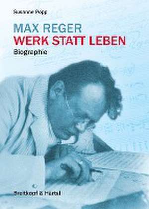 Max Reger - Werk statt Leben de Susanne Popp