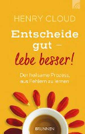 Entscheide gut - lebe besser! de Henry Cloud