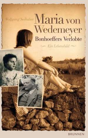 Maria von Wedemeyer - Bonhoeffers Verlobte de Wolfgang Seehaber