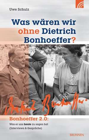 Was wären wir ohne Dietrich Bonhoeffer? de Uwe Schulz