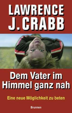 Dem Vater im Himmel ganz nah de Lawrence J. Crabb