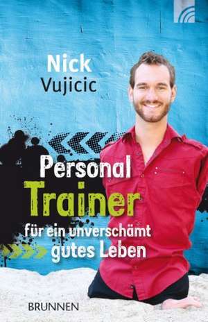 Personal Trainer für ein unverschämt gutes Leben de Nick Vujicic