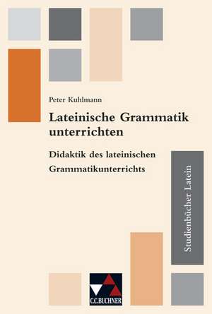 Studienbücher Latein 05. Lateinische Grammatik unterrichten de Martin Glatt