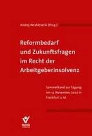 Reformbedarf und Zukunftsfragen im Recht der Arbeitgeberinsolvenz de Andrej Wroblewski