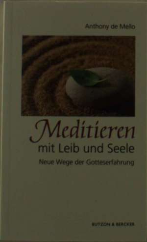 Meditieren mit Leib und Seele de Anthony De Mello