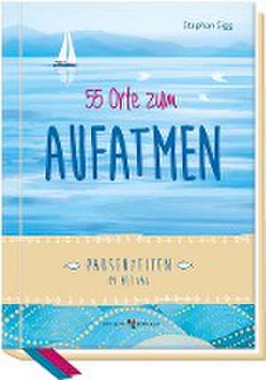 55 Orte zum Aufatmen de Stephan Sigg