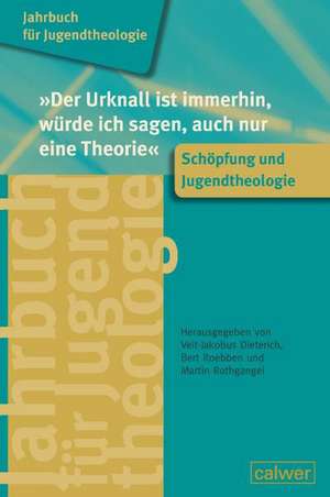 Jahrbuch für Jugendtheologie Band 2: "Der Urknall ist immerhin, würde ich sagen, auch nur eine Theorie" de Veit-Jakobus Dieterich