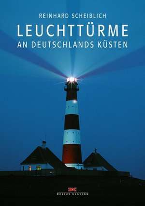 Leuchttürme an Deutschlands Küsten de Reinhard Scheiblich