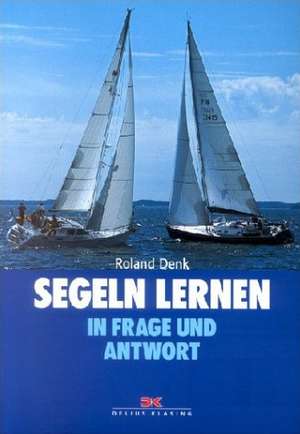 Segeln lernen in Frage und Antwort de Roland Denk