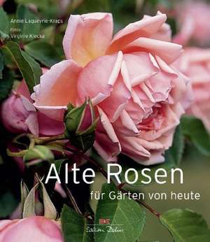 Alte Rosen für Gärten von heute de Annie Lagueyrie-Kraps