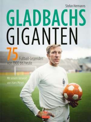 Gladbachs Giganten de Stefan Hermanns