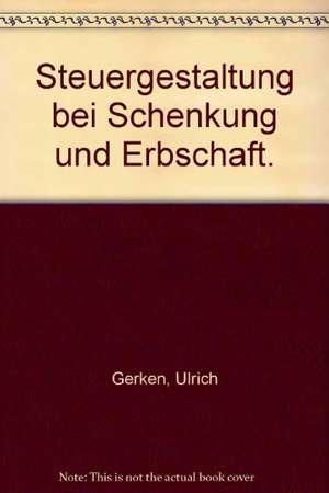 Steuergestaltung bei Schenkung und Erbschaft de Ulrich Gerken