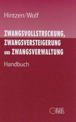 Zwangsvollstreckung, Zwangsversteigerung und Zwangsverwaltung. Handbuch de Udo Hintzen