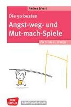 Die 50 besten Angst-weg- und Mut-mach-Spiele für 6- bis 10-Jährige de Andrea Erkert