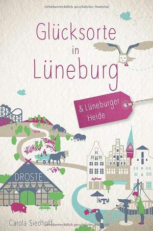 Glücksorte in Lüneburg und der Lüneburger Heide de Carola Siedhoff