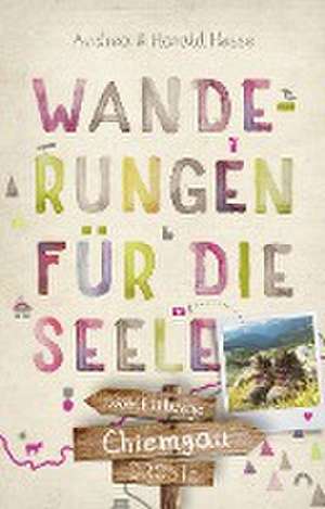 Chiemgau. Wanderungen für die Seele de Andrea Hesse