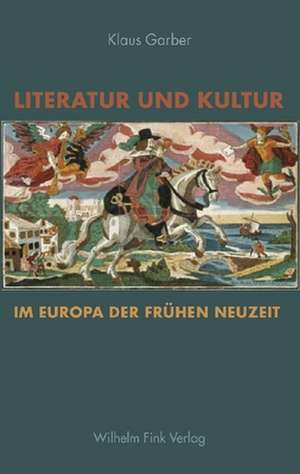 Literatur und Kultur im Europa der frühen Neuzeit de Klaus Garber