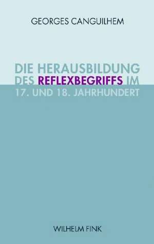 Die Herausbildung des Reflexbegriffs im 17. und 18. Jahrhundert de Georges Canguilhem