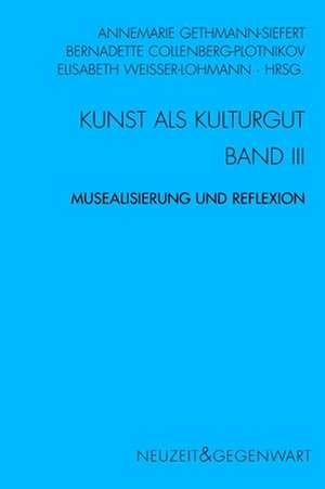 Kunst und Kulturgut Band 3 - Musealisierung und Reflexion de Annemarie Gethmann-Siefert