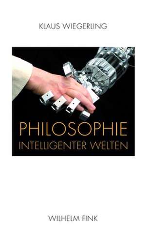 Philosophie intelligenter Welten de Klaus Wiegerling